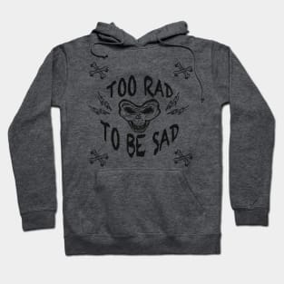 TOO RAD TO BE SAD Hoodie